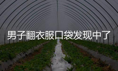 男子翻衣服口袋發(fā)現(xiàn)中了1800萬(wàn)大獎(jiǎng)，命運(yùn)改變的一刻！
