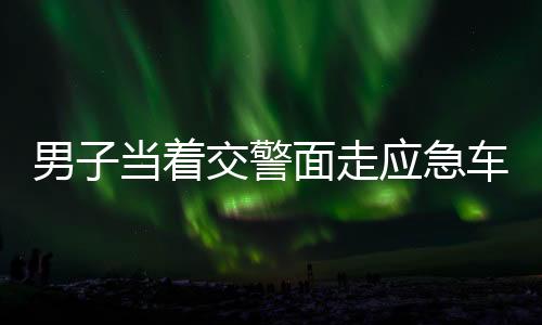 男子當(dāng)著交警面走應(yīng)急車(chē)道被處罰，違規(guī)行駛引發(fā)社會(huì)關(guān)注