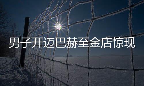 男子開邁巴赫至金店驚現(xiàn)手鐲調(diào)包案，警方迅速介入調(diào)查