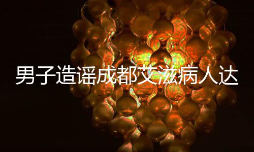 男子造謠成都艾滋病人達17萬被拘事件始末