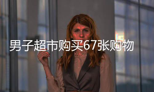 男子超市購買67張購物卡引發(fā)店員報警，神秘行為令人疑惑