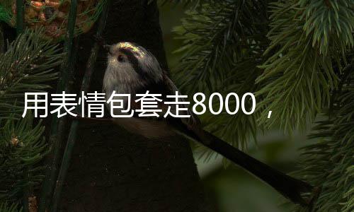 用表情包套走8000，網(wǎng)絡(luò)新現(xiàn)象揭秘