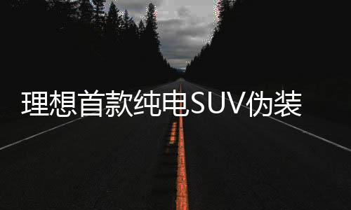 理想首款純電SUV偽裝實(shí)車曝光，引領(lǐng)未來出行的革命性產(chǎn)品