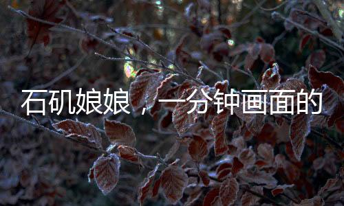 石磯娘娘，一分鐘畫面的誕生與匠心獨(dú)運(yùn)的背后故事