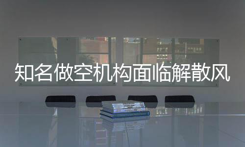 知名做空機構(gòu)面臨解散風波，業(yè)界內(nèi)外的深度剖析與未來展望