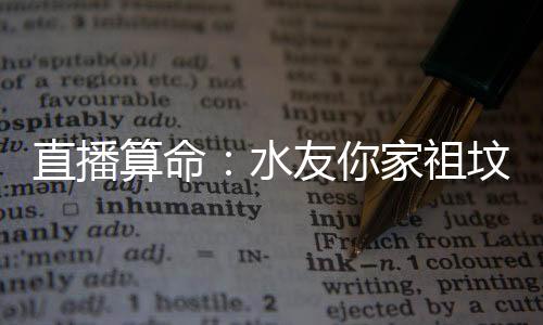 直播算命：水友你家祖墳有動靜