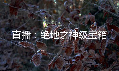 直播：絕地之神級寶箱