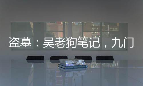 盜墓：吳老狗筆記，九門有個怪物