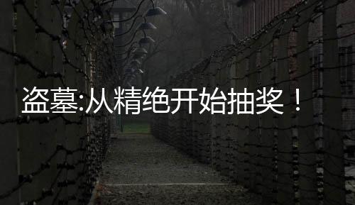 盜墓:從精絕開始抽獎！