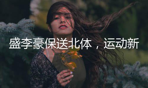 盛李豪保送北體，運動新星邁向嶄新舞臺