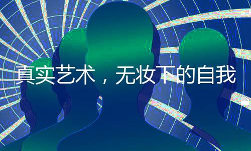 真實藝術(shù)，無妝下的自我——藝考女生現(xiàn)場卸妝純素顏展示