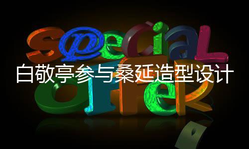 白敬亭參與桑延造型設(shè)計(jì)的藝術(shù)之旅