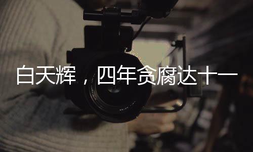 白天輝，四年貪腐達十一億，終審判決維持死刑