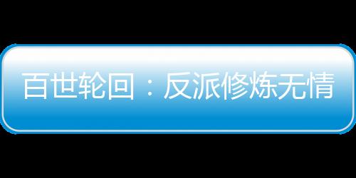 百世輪回：反派修煉無情道