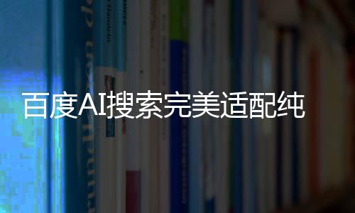 百度AI搜索完美適配純血鴻蒙，開(kāi)啟智能新紀(jì)元