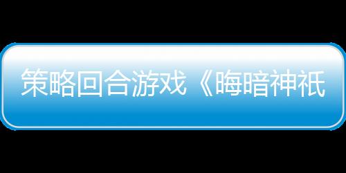 策略回合游戲《晦暗神祇2》發(fā)售日公布 3月24日發(fā)售