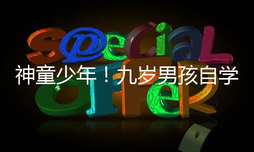 神童少年！九歲男孩自學解剖學揭秘醫(yī)學奧秘