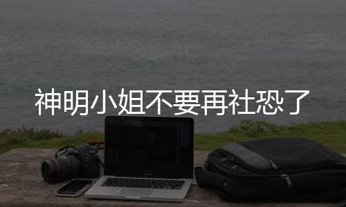 神明小姐不要再社恐了