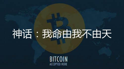 神話：我命由我不由天
