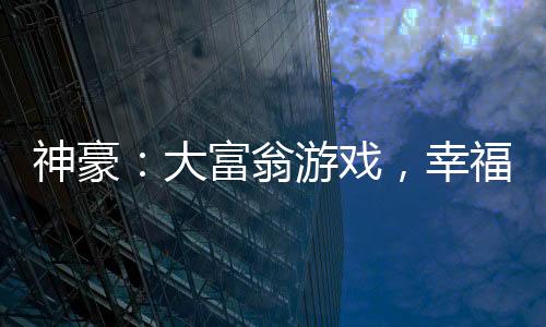 神豪：大富翁游戲，幸福力挺人生