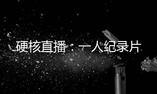 硬核直播：一人紀(jì)錄片