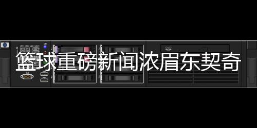 籃球重磅新聞濃眉東契奇互換東家，掀起聯(lián)盟新篇章