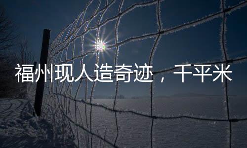 福州現(xiàn)人造奇跡，千平米現(xiàn)代土樓展現(xiàn)傳統(tǒng)魅力