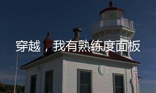 穿越，我有熟練度面板