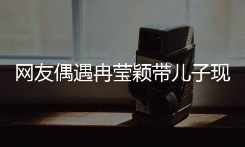 網(wǎng)友偶遇冉瑩穎帶兒子現(xiàn)身醫(yī)療場(chǎng)所，關(guān)于生長(zhǎng)激素的話題熱議
