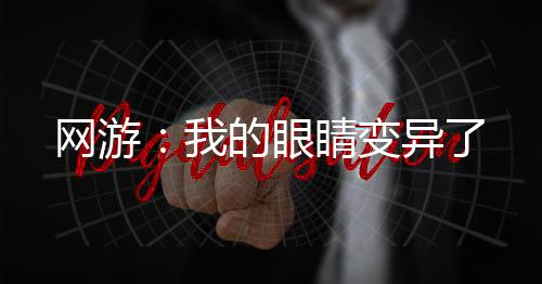 網(wǎng)游：我的眼睛變異了