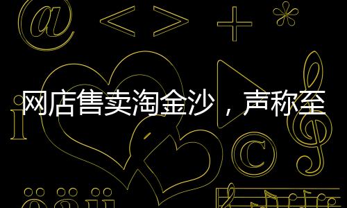 網(wǎng)店售賣淘金沙，聲稱至少可提煉出1克純金，探尋淘金真相