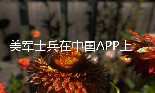 美軍士兵在中國APP上泄密？假！