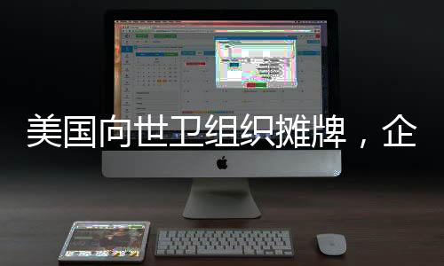 美國向世衛(wèi)組織攤牌，企圖推動美國人成為老大，一場全球視野下的權(quán)力博弈