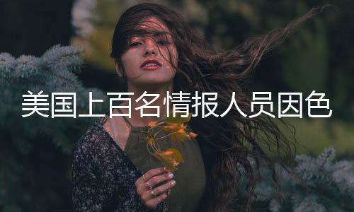 美國上百名情報(bào)人員因色情聊天被解雇，揭示管理漏洞與職業(yè)道德之重要性