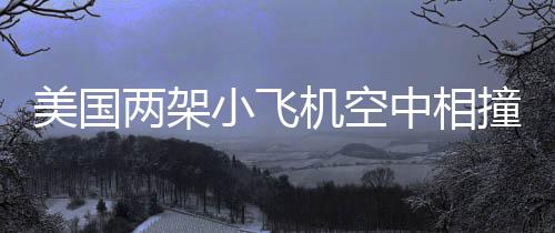 美國兩架小飛機空中相撞事故調(diào)查報告