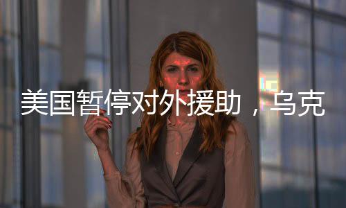 美國暫停對外援助，烏克蘭能撐過接下來的90天嗎？