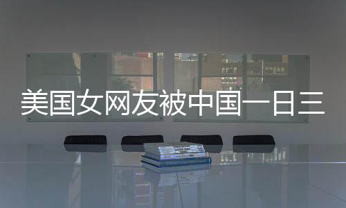 美國女網友被中國一日三餐所震驚