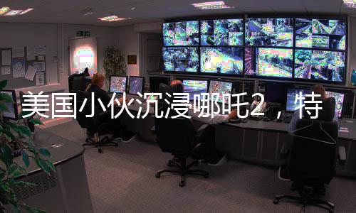 美國小伙沉浸哪吒2，特意扎上哪吒頭，東西方文化碰撞的奇妙體驗
