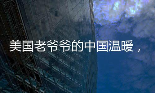 美國老爺爺?shù)闹袊鴾嘏?，網(wǎng)友深情叮囑注意身體