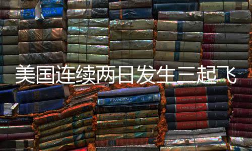 美國連續(xù)兩日發(fā)生三起飛機失事事件（警戒與反思）