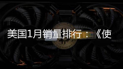 美國1月銷量排行：《使命召喚》連續(xù)4個月位居第一
