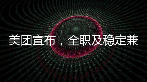 美團(tuán)宣布，全職及穩(wěn)定兼職騎手將享受社保福利
