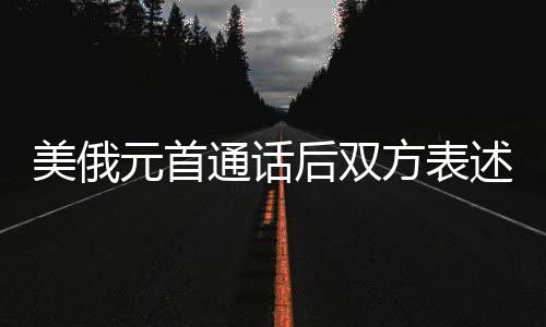 美俄元首通話后雙方表述存在的差距分析