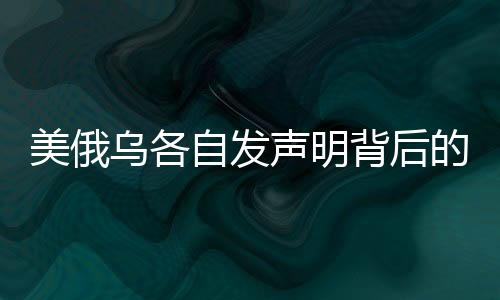 美俄烏各自發(fā)聲明背后的深層次原因