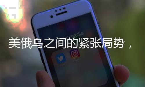 美俄烏之間的緊張局勢，各自聲明背后的動因分析
