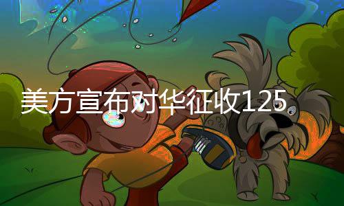 美方宣布對(duì)華征收125%關(guān)稅 中國(guó)外交部回應(yīng)