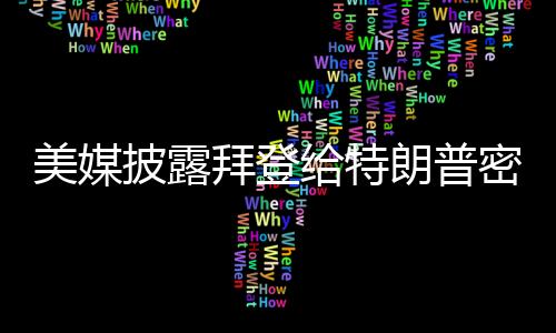 美媒披露拜登給特朗普密信全文，揭秘兩界政要的背后交流