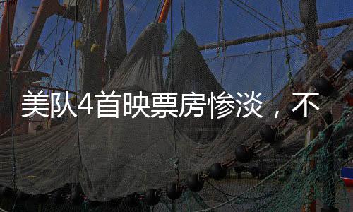 美隊(duì)4首映票房慘淡，不及哪吒2零頭