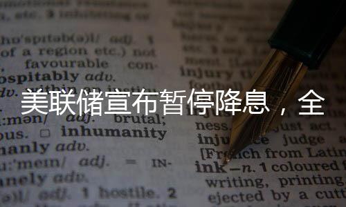 美聯(lián)儲宣布暫停降息，全球經(jīng)濟的最新動向分析