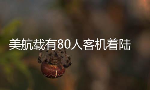 美航載有80人客機著陸時翻覆事件全程回顧